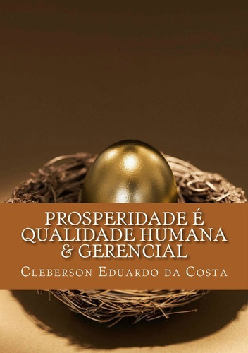 Prosperidade É Qualidade Humana & Gerencial, De Cleberson Eduardo Da Costa. Série Não Aplicável, Vol. 1. Editora Clube De Autores, Capa Mole, Edição 1 Em Português, 2014