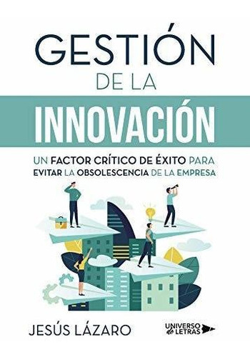 Gestion De La Innovacion Un Factor Critico De Exito Para Ev, De Lázaro, Jes. Editorial Universo De Letras, Tapa Blanda En Español, 2019