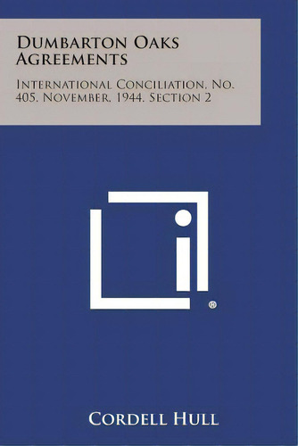 Dumbarton Oaks Agreements: International Conciliation, No. 405, November, 1944, Section 2, De Hull, Cordell. Editorial Literary Licensing Llc, Tapa Blanda En Inglés