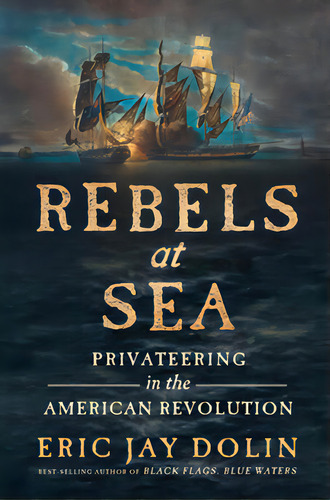 Rebels At Sea: Privateering In The American Revolution, De Dolin, Eric Jay. Editorial Liveright Pub Corp, Tapa Dura En Inglés