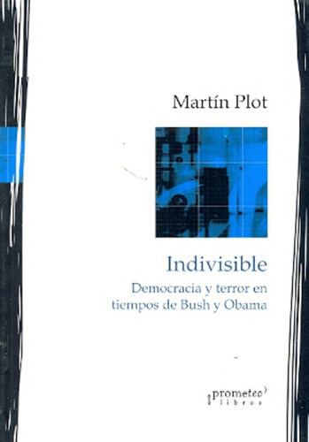 Indivisible. Democracia Y Terror En Los Tiempos De Bush Y Ob