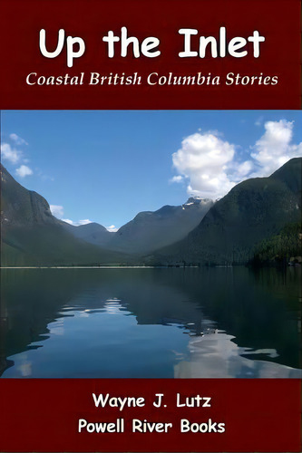 Up The Inlet : Coastal British Columbia Stories, De Wayne J Lutz. Editorial Powell River Books, Tapa Blanda En Inglés
