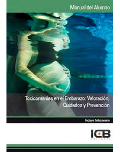 Toxicomanías En El Embarazo: Valoración, Cuidados Y Prevención Icb, De Icb. Editorial Icb Editores, Tapa Blanda En Español, 2013