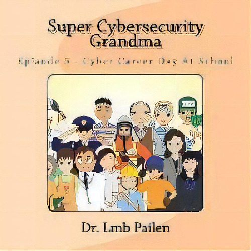 Super Cybersecurity Grandma - Episode 5 - Cybersecurity Career Day, De Lmb Pailen. Editorial Jastin Enterprises, Tapa Blanda En Inglés