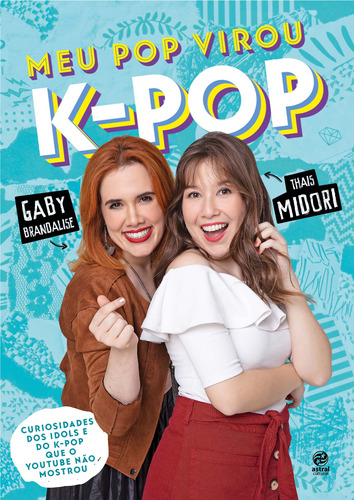 Meu pop virou K-Pop, de Midori/ Brandalise, Thais/ Gaby. Astral Cultural Editora Ltda, capa mole em português, 2019