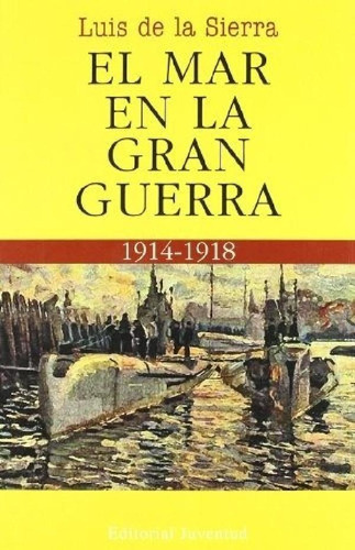 Libro - Mar En La Gran Guerra, El. 1914-1918 - De La Sierra