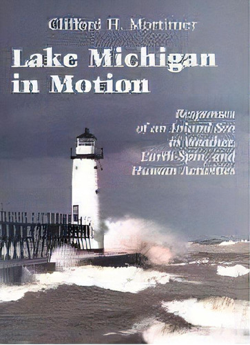 Lake Michigan In Motion : Responses Of An Inland Sea To Weather, Earth-spin, And Human Activities, De Clifford H. Mortimer. Editorial University Of Wisconsin Press, Tapa Blanda En Inglés, 2005