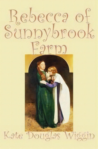 Rebecca Of Sunnybrook Farm, De Douglas  Kate Wiggin. Editorial Alan Rodgers Books, Tapa Dura En Inglés