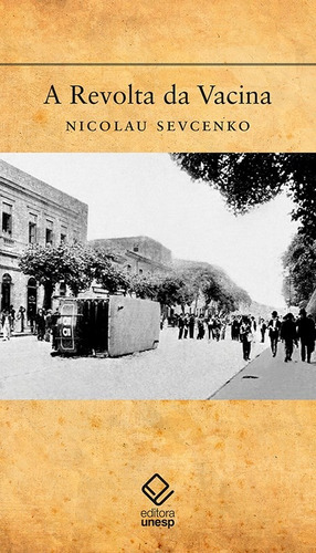 A revolta da Vacina: Mentes insanas em corpos rebeldes, de Sevcenko, Nicolau. Fundação Editora da Unesp, capa mole em português, 2018