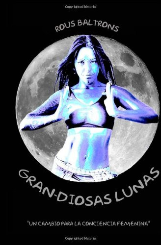 Gran-diosas Lunas: Un Cambio Para La Conciencia Femenina