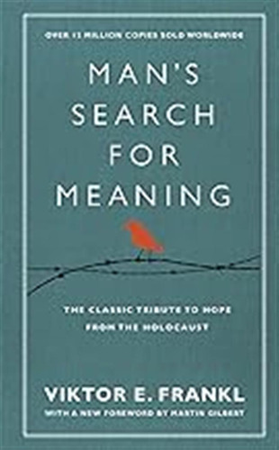 Man's Search For Meaning: The Classic Tribute To Hope From T