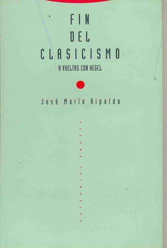 Fin Del Clasicismo A Vueltas Con Hegel, De Jose Maria Ripalda. Editorial Trotta, Edición 1 En Español