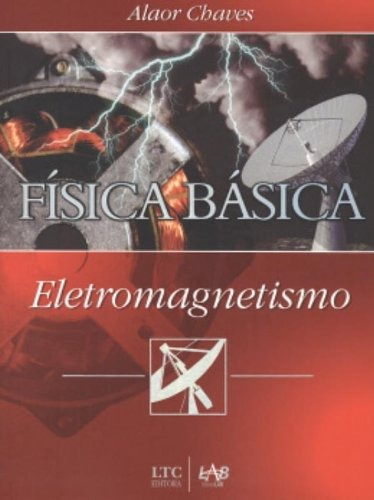 Física Básica - Eletromagnetismo, de Chaves. Editorial LTC - Livros Técnicos e Científicos Editora Ltda., capa mole em português, 2007