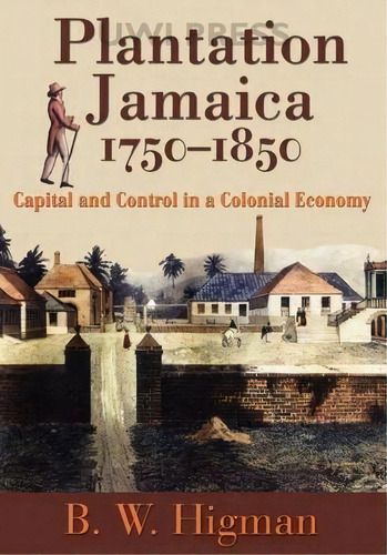 Plantation Jamaica, 1750-1850, De B W Higman. Editorial University West Indies Press, Tapa Dura En Inglés