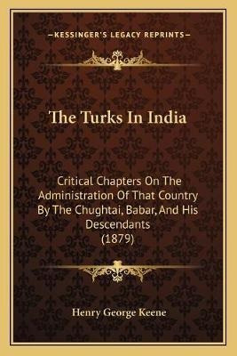 The Turks In India : Critical Chapters On The Administrat...