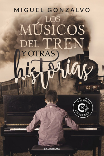 Los Músicos Del Tren Y Otras Historias, De Gonzalvo , Miguel.., Vol. 1.0. Editorial Caligrama, Tapa Blanda, Edición 1.0 En Español, 2019