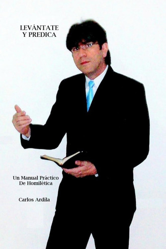 Levántate Y Predica: Un Manual Práctico De Homilética Para Principiantes (spanish Edition), De Ardila, Carlos. Editorial Independently Published, Tapa Blanda En Español