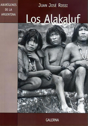 Coleccion Aborigenes De La Argentina: Los Alakaluf, De Juan José Rossi. Editorial Galerna, Tapa Blanda, Edición 1 En Español