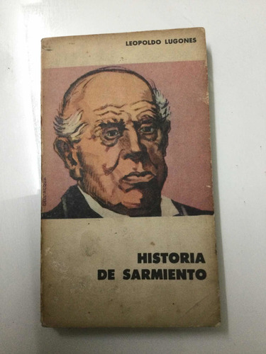Historia De Sarmiento.   Leopoldo Lugones. Eudeba