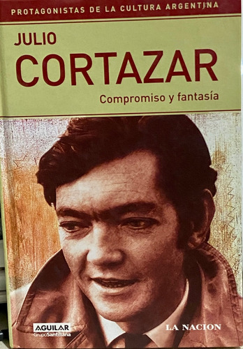Julio Cortázar - Compromiso Y Fantasía Aguilar La Naciòn