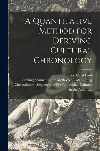 A Quantitative Method For Deriving Cultural Chronology, De Ford, James Alfred 1911-1968. Editorial Hassell Street Pr, Tapa Blanda En Inglés