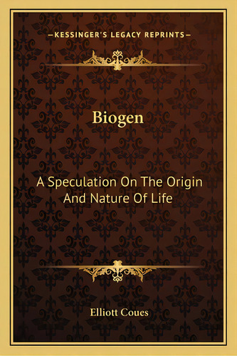 Biogen: A Speculation On The Origin And Nature Of Life, De Coues, Elliott. Editorial Kessinger Pub Llc, Tapa Blanda En Inglés