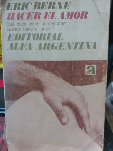 Eric Berne. Hacer El Amor Con Otro. Ed Alfa Argentina