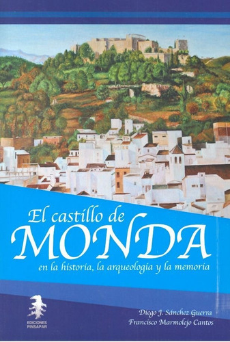 El castillo de Monda en la historia, la arqueologÃÂa y la memoria, de Sánchez Guerra, Diego J.. Editorial Ediciones Pinsapar, tapa blanda en español