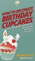 Libro How To Decorate Birthday Cupcakes : Your Step By St...
