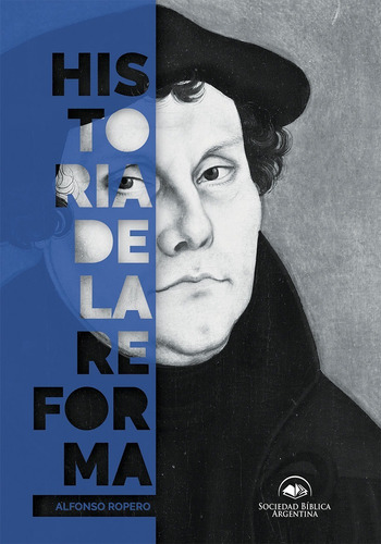 La Historia De La Reforma - Alfonso Ropero, de Alfonso Ropero. Editorial Sociedad Bíblica Argentina, tapa blanda en español, 2015