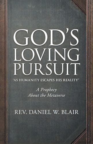 God's Loving Pursuit As Humanity Escapes His Reality: A Prophecy About The Metaverse, De Blair, Daniel W.. Editorial Westbow Pr, Tapa Blanda En Inglés