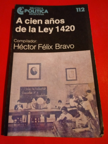 A Cien Años De La Ley 1420  -  Héctor Felix Bravo