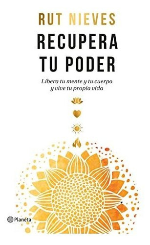 Recupera Tu Poder: Libera Tu Mente Y Tu Cuerpo Y Vive Tu Pro