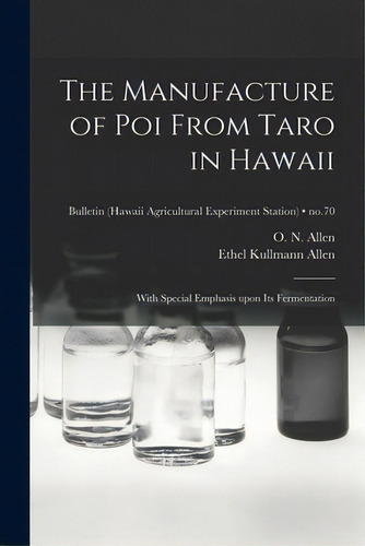 The Manufacture Of Poi From Taro In Hawaii: With Special Emphasis Upon Its Fermentation; No.70, De Allen, O. N. (oscar Nelson) 1905-1976. Editorial Hassell Street Pr, Tapa Blanda En Inglés