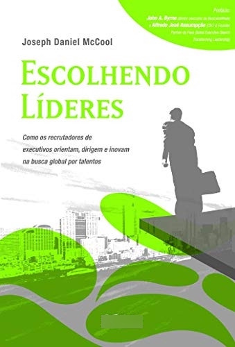 Livro Administração Escolhendo Líderes Como Os Recrutadores De Executivos Orientam, Dirigem E Inovam Na Busca Global Por Talentos De Joseph Daniel Mccool Pela Saraiva (2010)