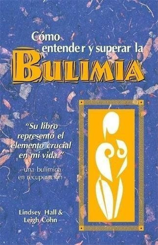 O Entender Y Superar La Bulimia: Bulimia: A Gui..., De Hall, Lindsey, Cohn M.a.t., Leigh, Cohn, Leigh. Editorial Gurzs En Inglés