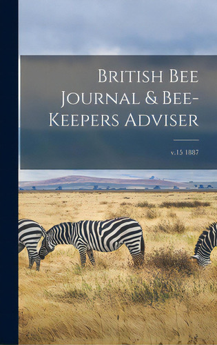 British Bee Journal & Bee-keepers Adviser; V.15 1887, De Anonymous. Editorial Legare Street Pr, Tapa Dura En Inglés
