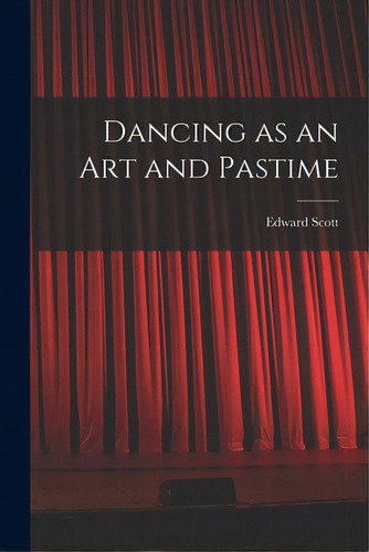 Dancing As An Art And Pastime, De Scott, Edward. Editorial Legare Street Pr, Tapa Blanda En Inglés