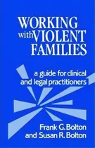 Comprar Working With Violent Families : A Guide For Clinical And Legal Practitioners: A Guide For Clinical And Legal Practitioners, De Frank G. Bolton. Editorial Sage Publications Inc, Tapa Blanda En Inglés