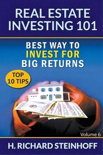 Real Estate Investing 101 : Best Way To Invest For Big Returns (top 10 Tips) - Volume 6, De H Richard Steinhoff. Editorial Richard Steinhoff, Tapa Blanda En Inglés
