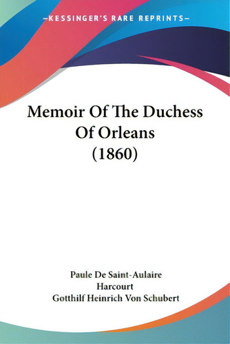 Memoir Of The Duchess Of Orleans (1860), De Harcourt, Paule De Saint-aulaire. Editorial Kessinger Pub Llc, Tapa Blanda En Inglés