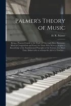Comprar Palmer's Theory Of Music: Being A Practical Guide To The Study Of Thorough-bass, Harmony, Musical..., De Palmer, H. R. (horatio Richmond) 183. Editorial Legare Street Pr, Tapa Blanda En Inglés