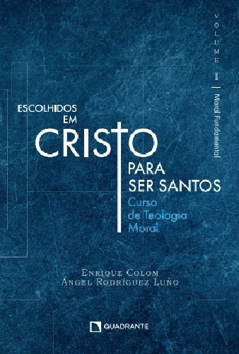 Escolhidos em Cristo para ser santos - Volume I: Moral Fundamental, de Colom, Enrique. Quadrante Editora, capa mole em português, 2022