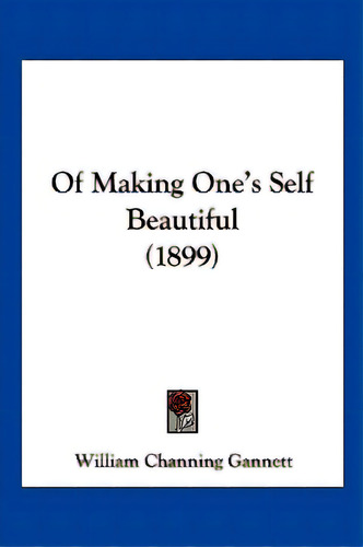 Of Making One's Self Beautiful (1899), De Gannett, William Channing. Editorial Kessinger Pub Llc, Tapa Blanda En Inglés