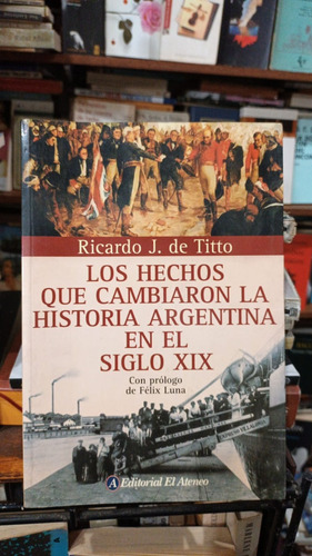 De Titto Los Hechos Que Cambiaron Historia Argentina S Xix