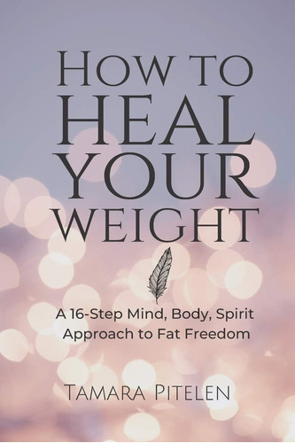 Libro: How To Heal Your A 16-step Mind, Body, Spirit To Fat