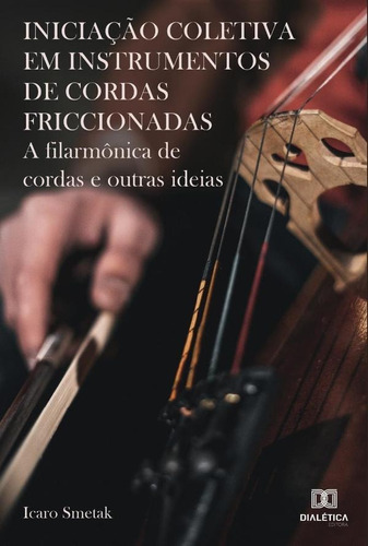 Iniciação Coletiva Em Instrumentos De Cordas Friccionadas, De Icaro Smetak. Editorial Dialética, Tapa Blanda En Portugués, 2022