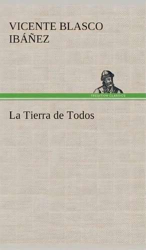 La Tierra De Todos, De Vicente Blasco Ibanez. Editorial Tredition Classics, Tapa Dura En Español