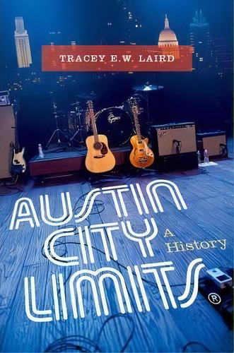 Austin City Limits : A History, De Tracey E. W. Laird. Editorial Oxford University Press Inc En Inglés