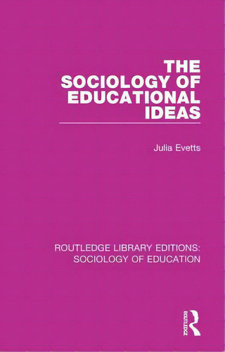 The Sociology Of Educational Ideas, De Evetts, Julia. Editorial Routledge, Tapa Dura En Inglés
